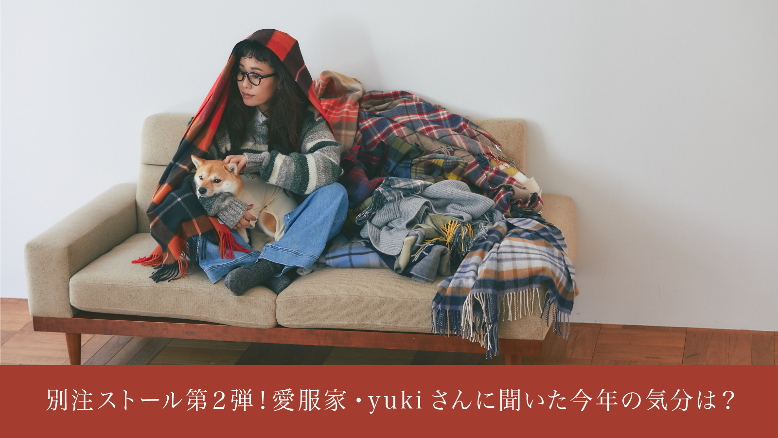 別注ストール第２弾！愛服家・yukiさんに聞いた今年の気分は？｜ジョンストンズ オブ エルガン